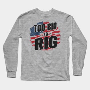 Too Big To Rig Long Sleeve T-Shirt